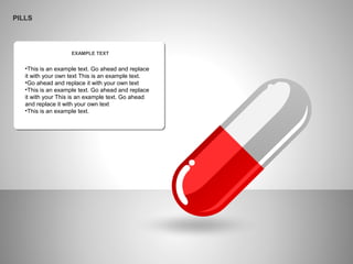 PILLS
EXAMPLE TEXT
•This is an example text. Go ahead and replace
it with your own text This is an example text.
•Go ahead and replace it with your own text
•This is an example text. Go ahead and replace
it with your This is an example text. Go ahead
and replace it with your own text
•This is an example text.
 