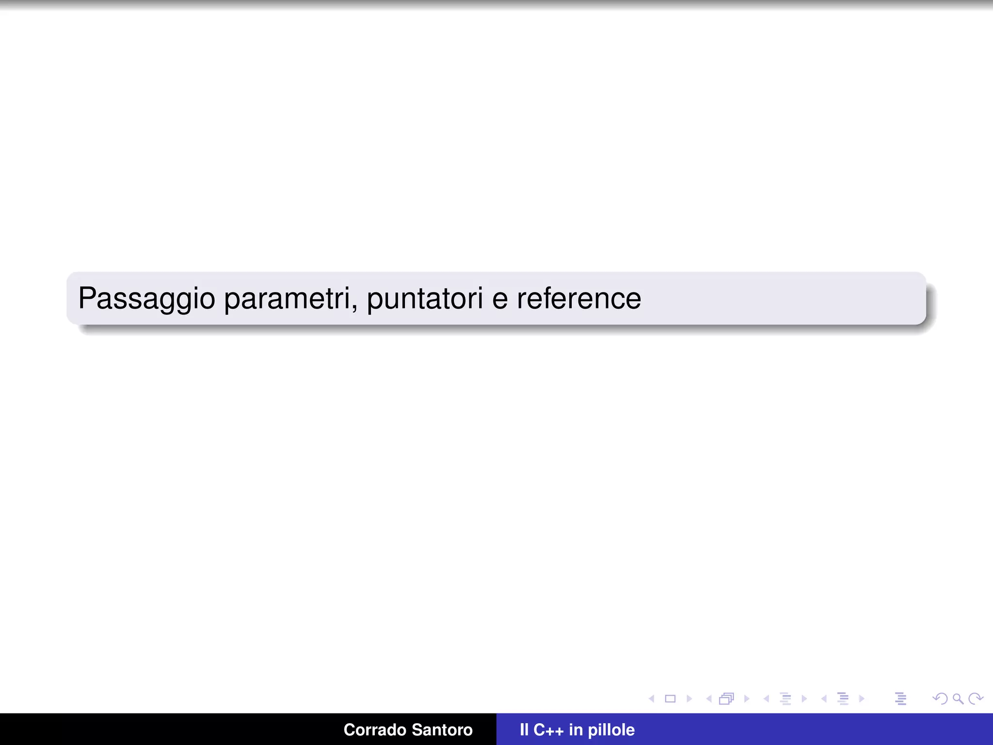Passaggio parametri, puntatori e reference
Corrado Santoro Il C++ in pillole
 