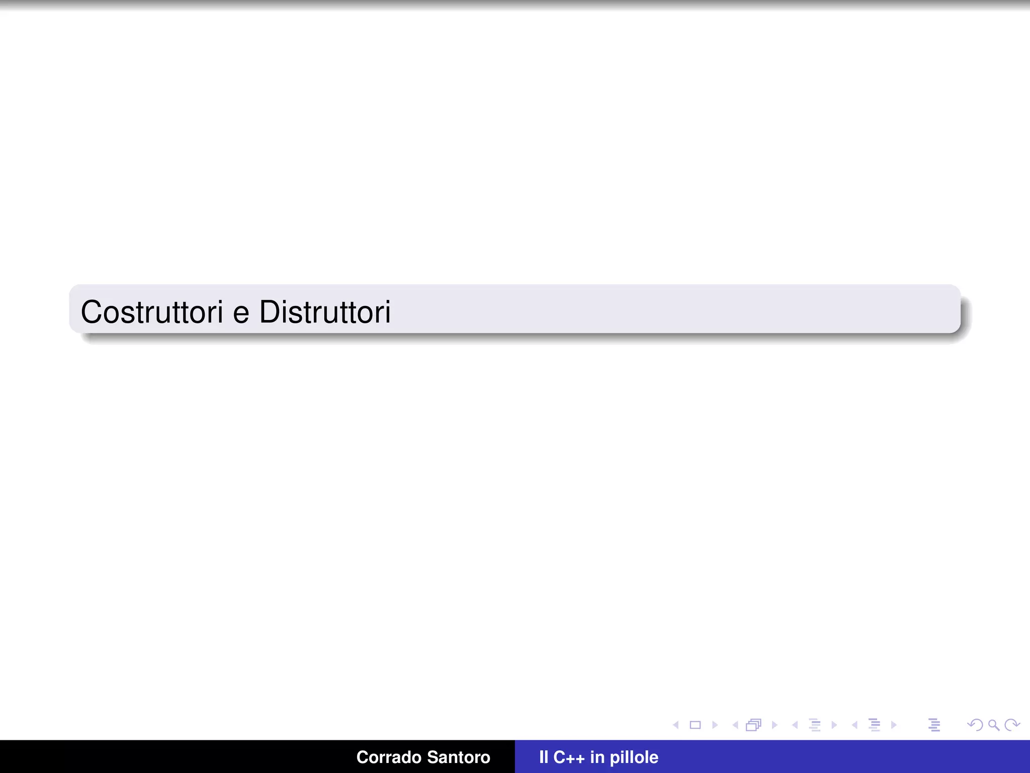 Costruttori e Distruttori
Corrado Santoro Il C++ in pillole
 