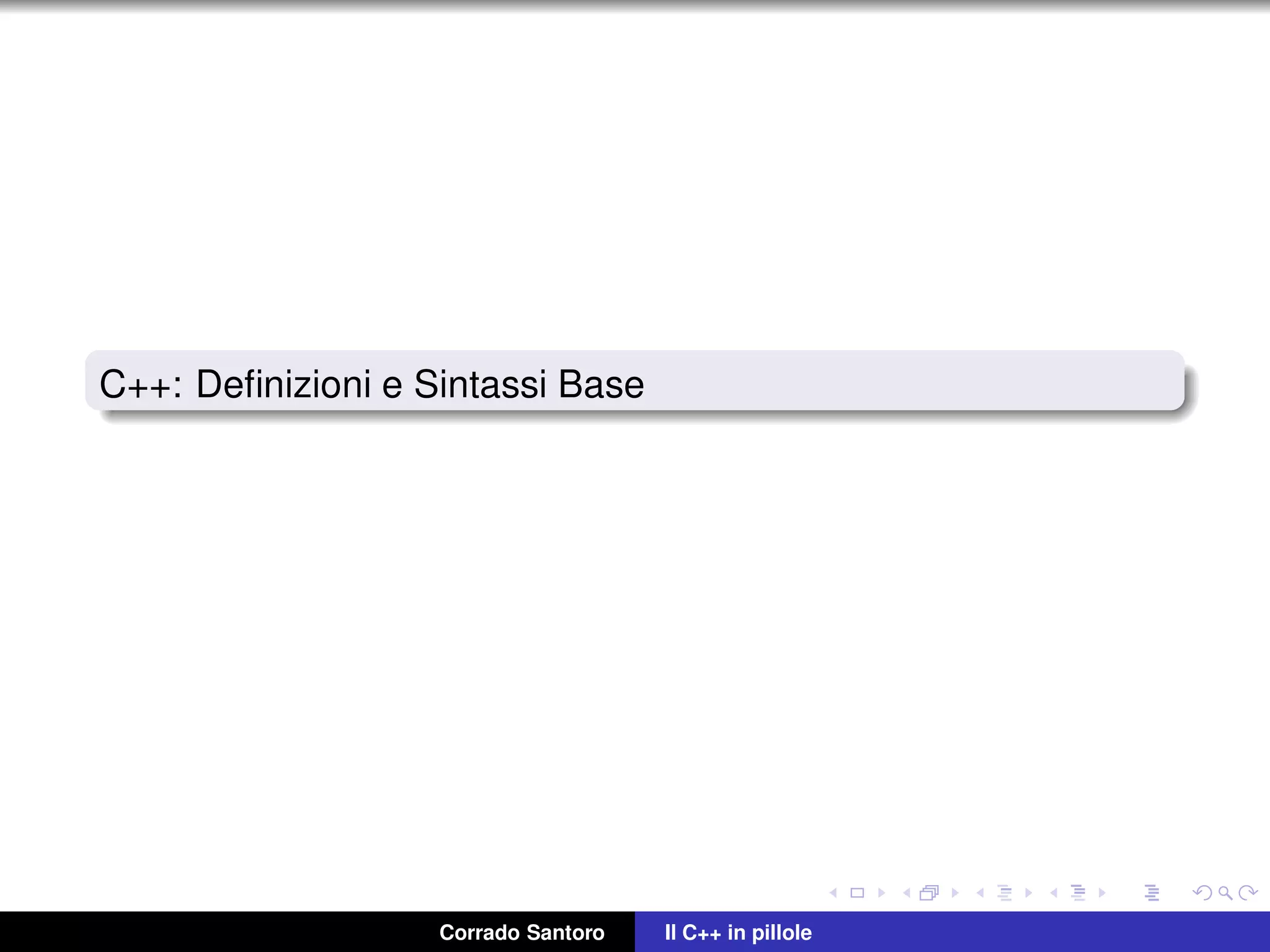 C++: Deﬁnizioni e Sintassi Base
Corrado Santoro Il C++ in pillole
 