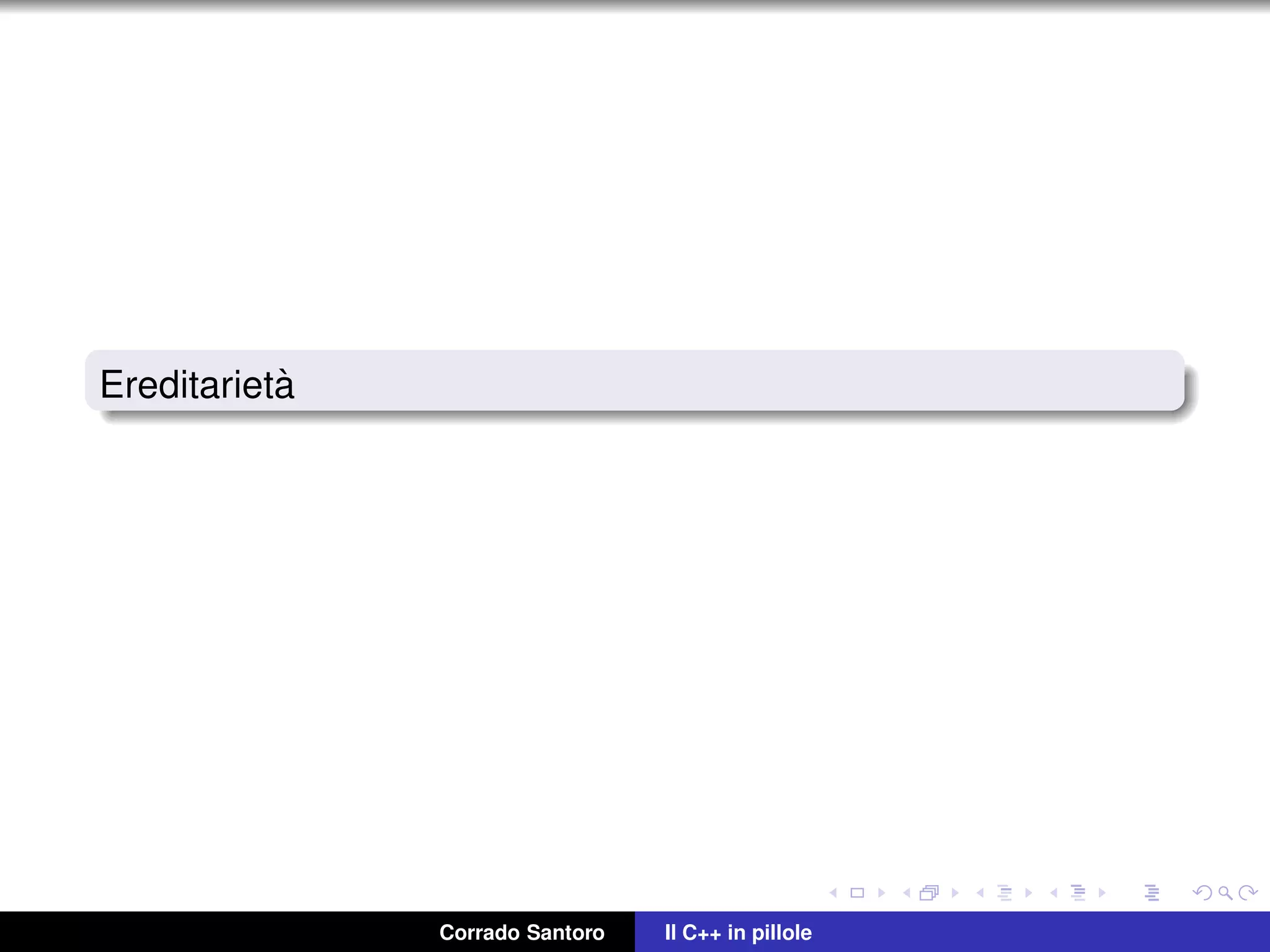 Ereditariet`a
Corrado Santoro Il C++ in pillole
 