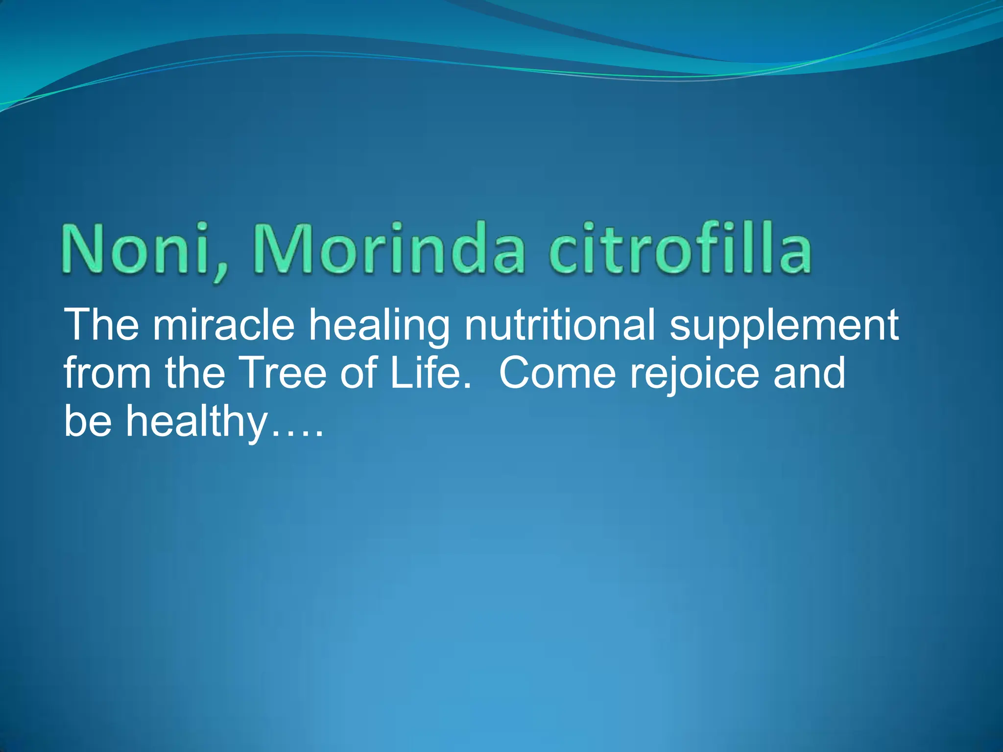 The miracle healing nutritional supplement
from the Tree of Life. Come rejoice and
be healthy….
 