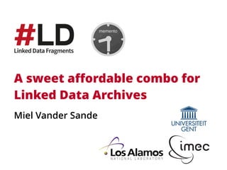 A sweet aﬀordable combo for
Linked Data Archives
Miel Vander Sande 
 