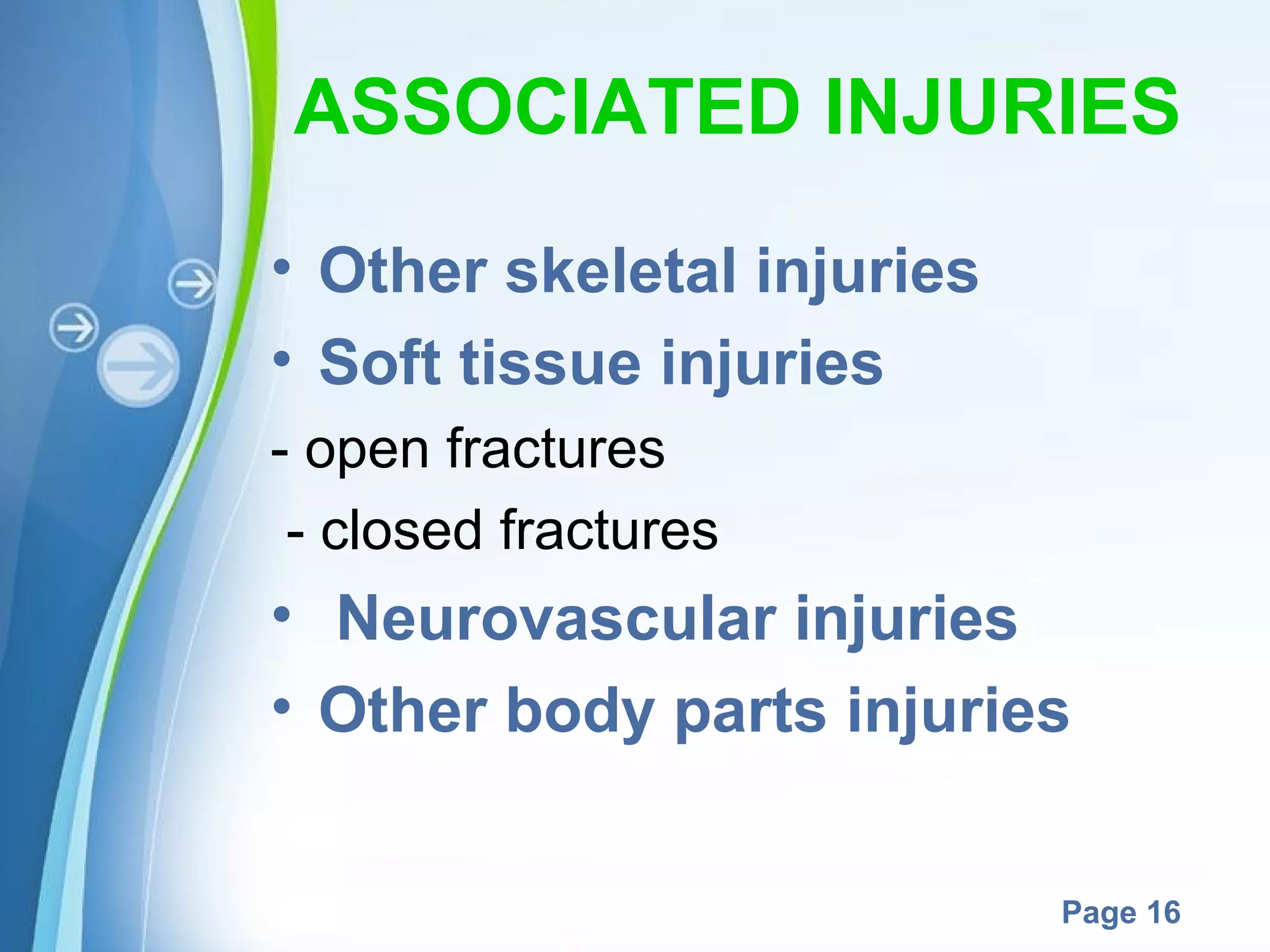 ASSOCIATED INJURIES
• Other skeletal injuries
• Soft tissue injuries
- open fractures
- closed fractures

• Neurovascular injuries
• Other body parts injuries
Powerpoint Templates

Page 16

 