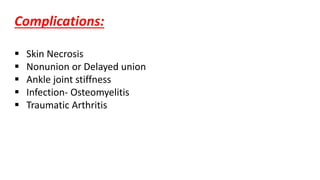 Complications:
 Skin Necrosis
 Nonunion or Delayed union
 Ankle joint stiffness
 Infection- Osteomyelitis
 Traumatic Arthritis
 