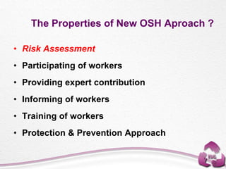 The Properties of New OSH Aproach ?
• Risk Assessment
• Participating of workers
• Providing expert contribution
• Informing of workers
• Training of workers
• Protection & Prevention Approach
 