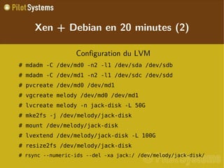 
      
       Xen + Debian en 20 minutes (2) 
      
     
      
       
        
         Configuration du LVM 
        
       
       
        
         # mdadm -C /dev/md0 -n2 -l1 /dev/sda /dev/sdb 
        
       
       
        
         # mdadm -C /dev/md1 -n2 -l1 /dev/sdc /dev/sdd 
        
       
       
        
         # pvcreate /dev/md0 /dev/md1 
        
       
       
        
         # vgcreate melody /dev/md0 /dev/md1 
        
       
       
        
         # lvcreate melody -n jack-disk -L 50G 
        
       
       
        
         # mke2fs -j /dev/melody/jack-disk 
        
       
       
        
         # mount /dev/melody/jack-disk 
        
       
       
        
         # lvextend /dev/melody/jack-disk -L 100G 
        
       
       
        
         # resize2fs /dev/melody/jack-disk 
        
       
       
        
         # rsync --numeric-ids --del -xa jack:/ /dev/melody/jack-disk/  
        
       
      
     
