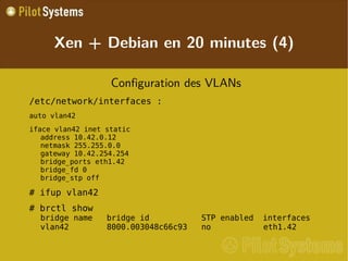 
      
       Xen + Debian en 20 minutes (4) 
      
     
      
       
        
         Configuration des VLANs 
        
       
       
        
         /etc/network/interfaces : 
        
       
       
        
         auto vlan42  
        
       
       
        
         iface vlan42 inet static address 10.42.0.12 netmask 255.255.0.0 gateway 10.42.254.254 bridge_ports eth1.42 bridge_fd 0 bridge_stp off 
        
       
       
        
         # ifup vlan42 
        
       
       
        
         # brctl show bridge name   bridge id           STP enabled  interfaces vlan42        8000.003048c66c93   no            eth1.42 
        
       
       
        
         
        
       
      
     
