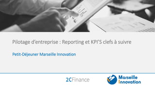 Pilotage d’entreprise : Reporting et KPI’S clefs à suivre
Petit-Déjeuner Marseille Innovation
 