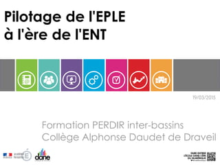 19/03/2015
Pilotage de l'EPLE
à l'ère de l'ENT
Formation PERDIR inter-bassins
Collège Alphonse Daudet de Draveil
 