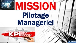 MISSION
Pilotage
Manageriel
ACTING
Succeed together
 