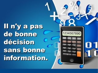 Il n'y a pasIl n'y a pas
de bonnede bonne
décisiondécision
sans bonnesans bonne
information.information.
 