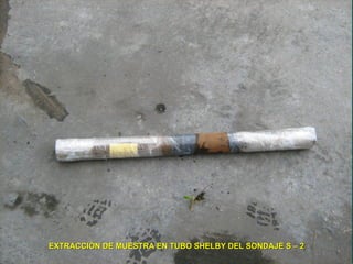 EXTRACCI
EXTRACCIÓ
ÓN DE MUESTRA EN TUBO SHELBY DEL SONDAJE S
N DE MUESTRA EN TUBO SHELBY DEL SONDAJE S –
– 2
2
 