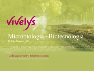 Microbiología  – Biotecnología Dr Jean-François Gilis Expresar y conservar el potencial de los mo stos y de los vinos. Optimización y control de las fermentaciones. Detección y prevención de las contaminaciones. 