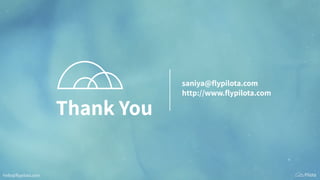 Thank You
saniya@ﬂypilota.com
http://www.ﬂypilota.com
hello@ﬂypilota.com
 