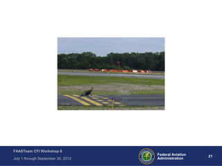 21Federal Aviation
Administration
FAASTeam CFI Workshop 8
July 1 through September 30, 2012
 