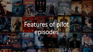 Features of pilot
episodes
 