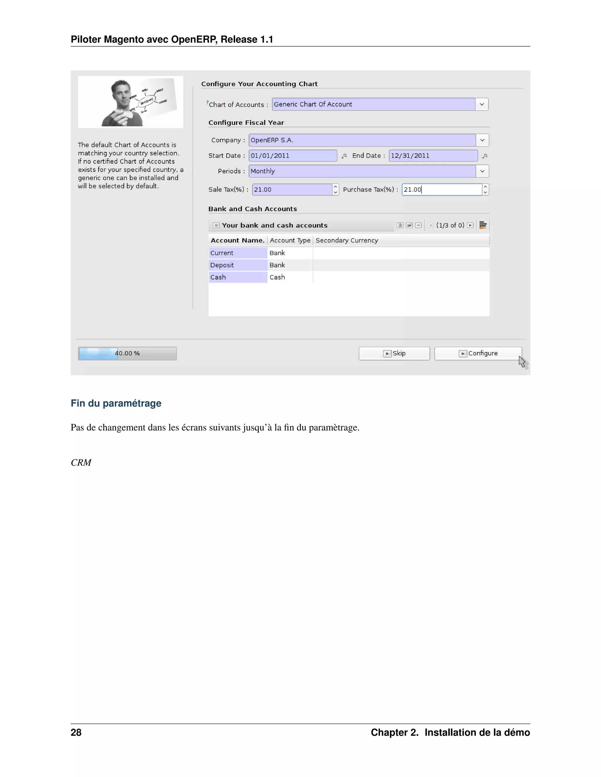 Piloter Magento avec OpenERP, Release 1.1




Fin du paramétrage

Pas de changement dans les écrans suivants jusqu’à la ﬁn du paramètrage.


CRM




28                                                                         Chapter 2. Installation de la démo
 