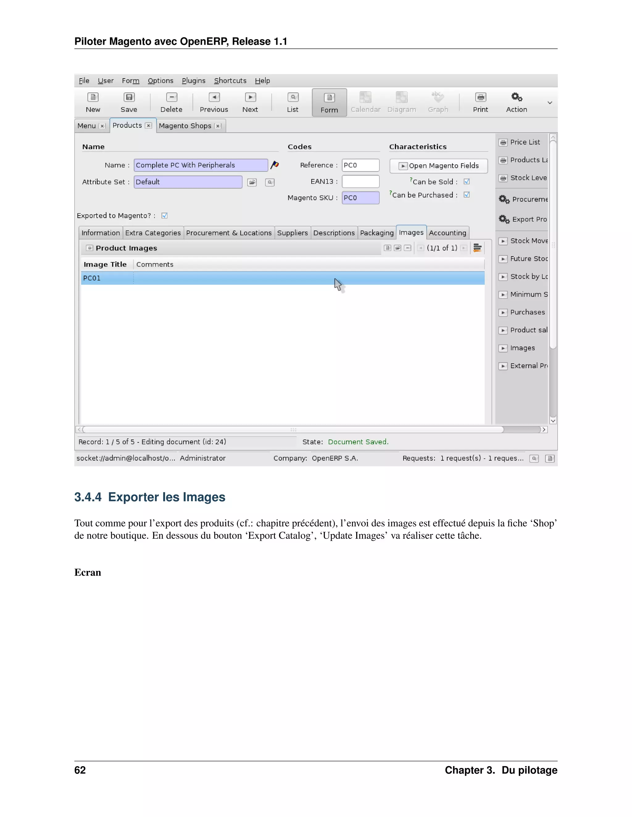 Piloter Magento avec OpenERP, Release 1.1




3.4.4 Exporter les Images

Tout comme pour l’export des produits (cf.: chapitre précédent), l’envoi des images est effectué depuis la ﬁche ‘Shop’
de notre boutique. En dessous du bouton ‘Export Catalog’, ‘Update Images’ va réaliser cette tâche.


Ecran




62                                                                                        Chapter 3. Du pilotage
 