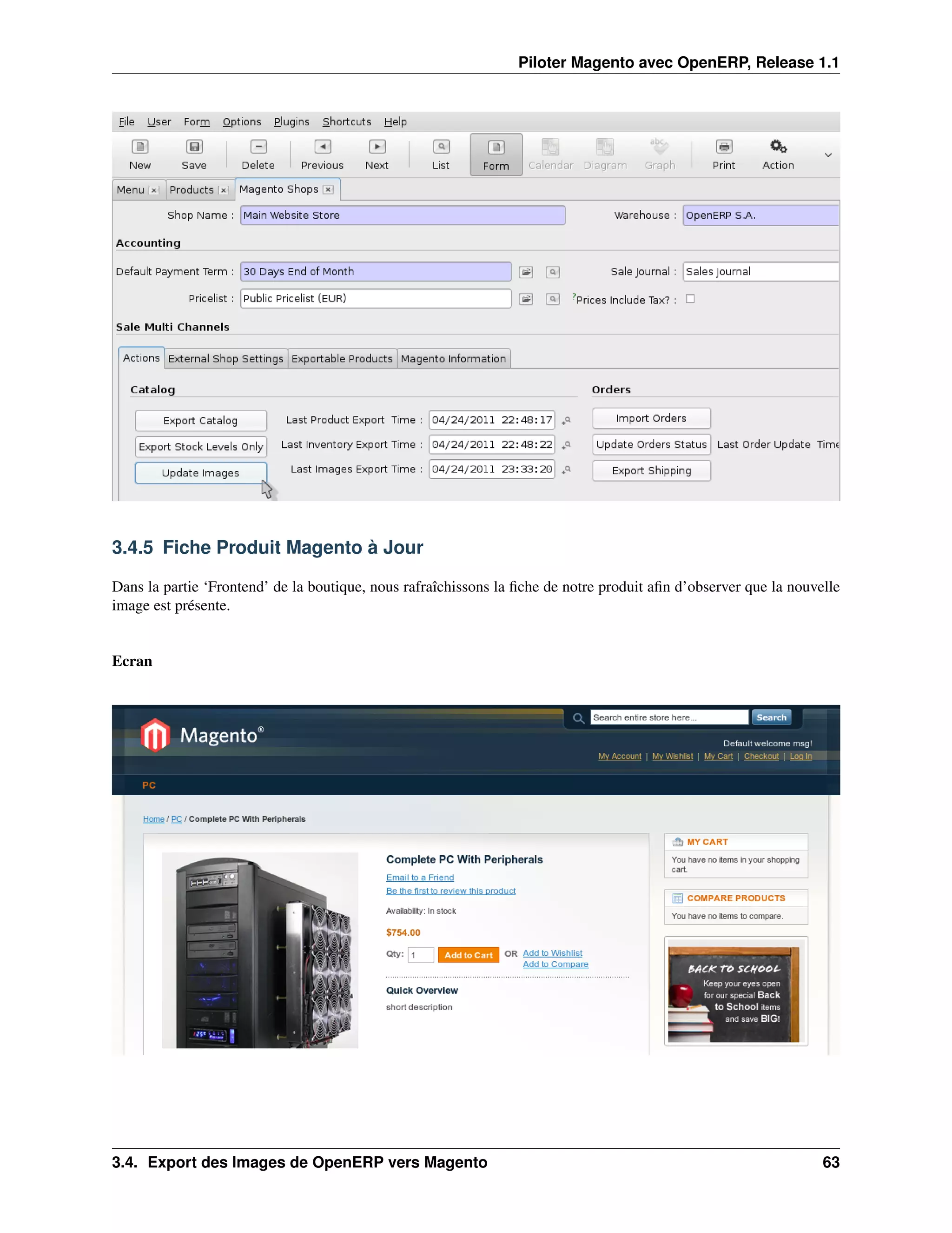 Piloter Magento avec OpenERP, Release 1.1




3.4.5 Fiche Produit Magento à Jour

Dans la partie ‘Frontend’ de la boutique, nous rafraîchissons la ﬁche de notre produit aﬁn d’observer que la nouvelle
image est présente.


Ecran




3.4. Export des Images de OpenERP vers Magento                                                                    63
 