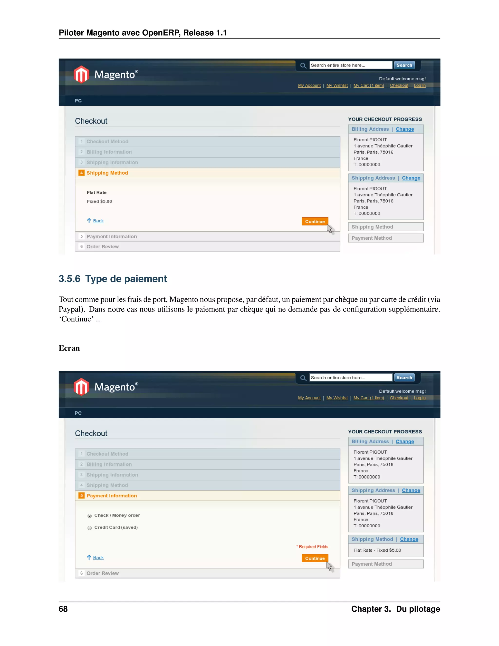 Piloter Magento avec OpenERP, Release 1.1




3.5.6 Type de paiement

Tout comme pour les frais de port, Magento nous propose, par défaut, un paiement par chèque ou par carte de crédit (via
Paypal). Dans notre cas nous utilisons le paiement par chèque qui ne demande pas de conﬁguration supplémentaire.
‘Continue’ ...


Ecran




68                                                                                         Chapter 3. Du pilotage
 