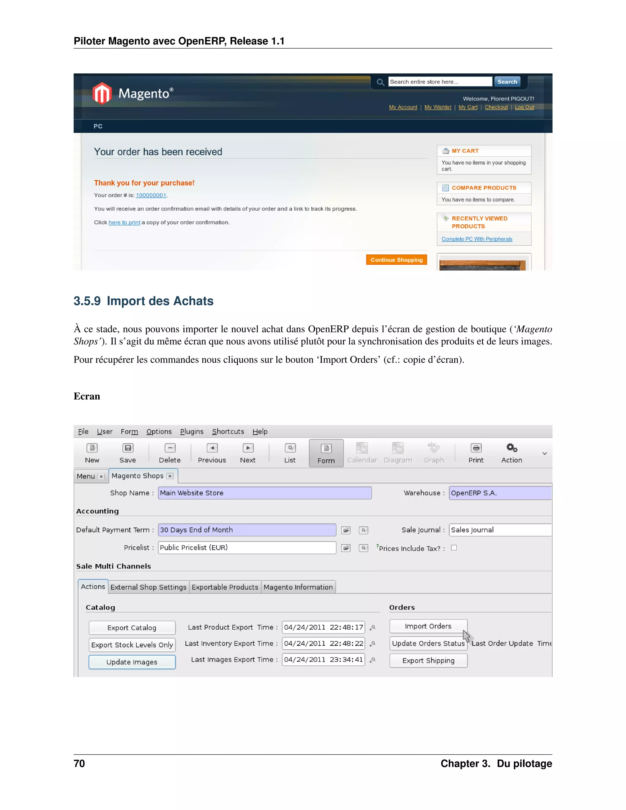 Piloter Magento avec OpenERP, Release 1.1




3.5.9 Import des Achats

À ce stade, nous pouvons importer le nouvel achat dans OpenERP depuis l’écran de gestion de boutique (‘Magento
Shops’). Il s’agit du même écran que nous avons utilisé plutôt pour la synchronisation des produits et de leurs images.
Pour récupérer les commandes nous cliquons sur le bouton ‘Import Orders’ (cf.: copie d’écran).


Ecran




70                                                                                         Chapter 3. Du pilotage
 