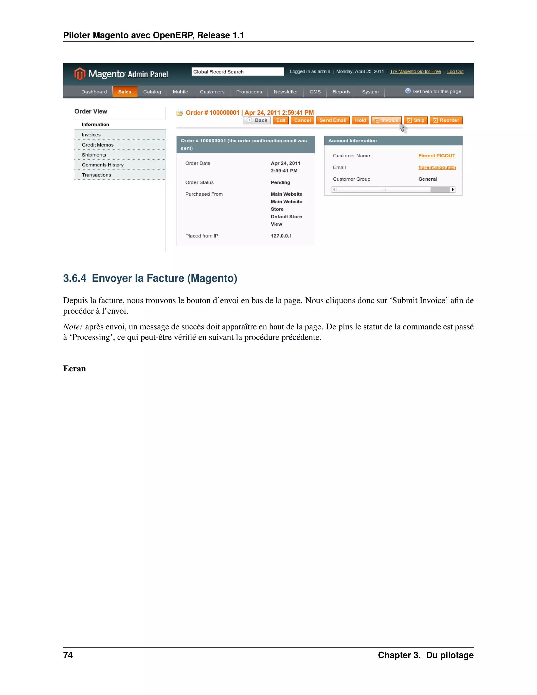 Piloter Magento avec OpenERP, Release 1.1




3.6.4 Envoyer la Facture (Magento)

Depuis la facture, nous trouvons le bouton d’envoi en bas de la page. Nous cliquons donc sur ‘Submit Invoice’ aﬁn de
procéder à l’envoi.
Note: après envoi, un message de succès doit apparaître en haut de la page. De plus le statut de la commande est passé
à ‘Processing’, ce qui peut-être vériﬁé en suivant la procédure précédente.


Ecran




74                                                                                        Chapter 3. Du pilotage
 