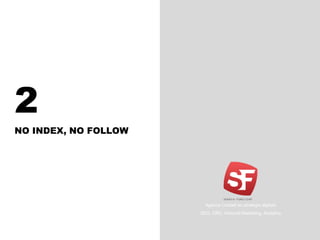 2
NO INDEX, NO FOLLOW
Agence Conseil en stratégie digitale
SEO, CRO, Inbound Marketing, Analytics
 