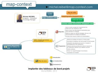 map-context              ► michel.reibel@map-context.com




         Implanter des tableaux de bord projets
                    Michel REIBEL - 2013
 