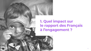4
1. Quel impact sur
le rapport des Français
à l’engagement ?
 