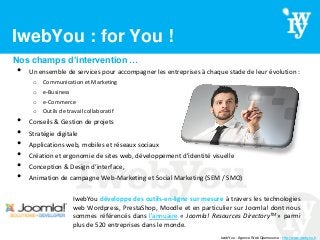 IwebYou : for You !
• Un ensemble de services pour accompagner les entreprises à chaque stade de leur évolution :
o Commun...