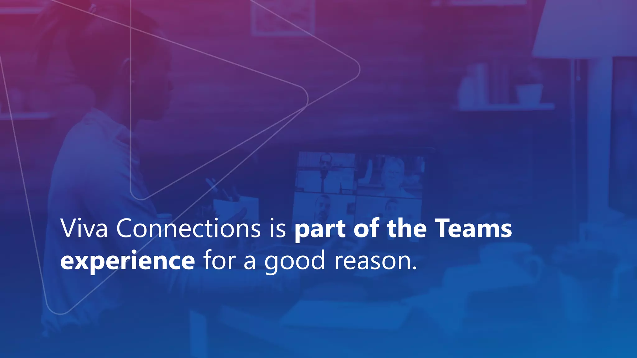 Viva Connections is part of the Teams
experience for a good reason.
 