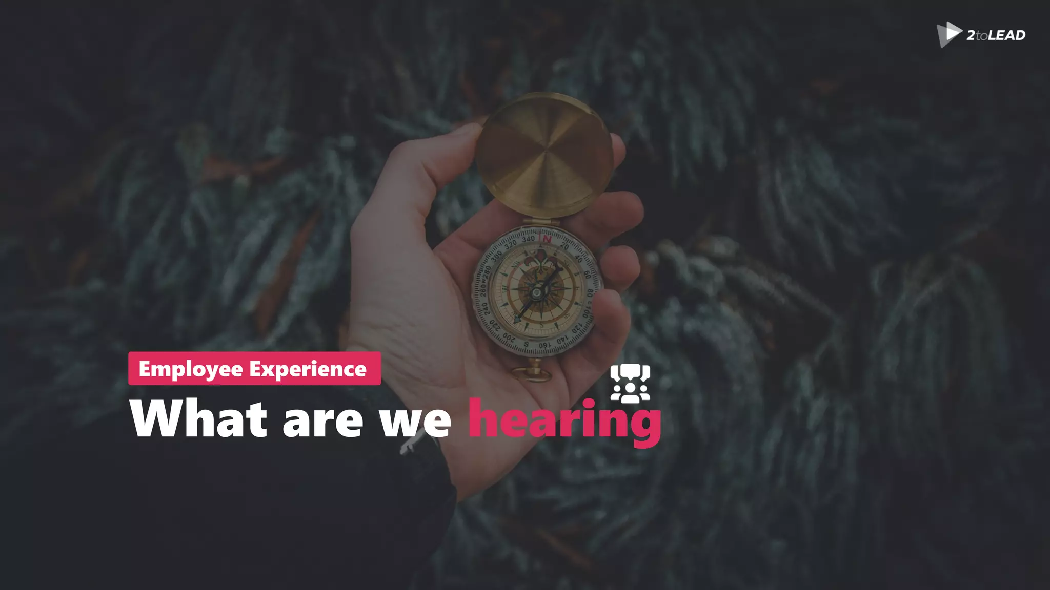 What are we hearing
Employee Experience
 