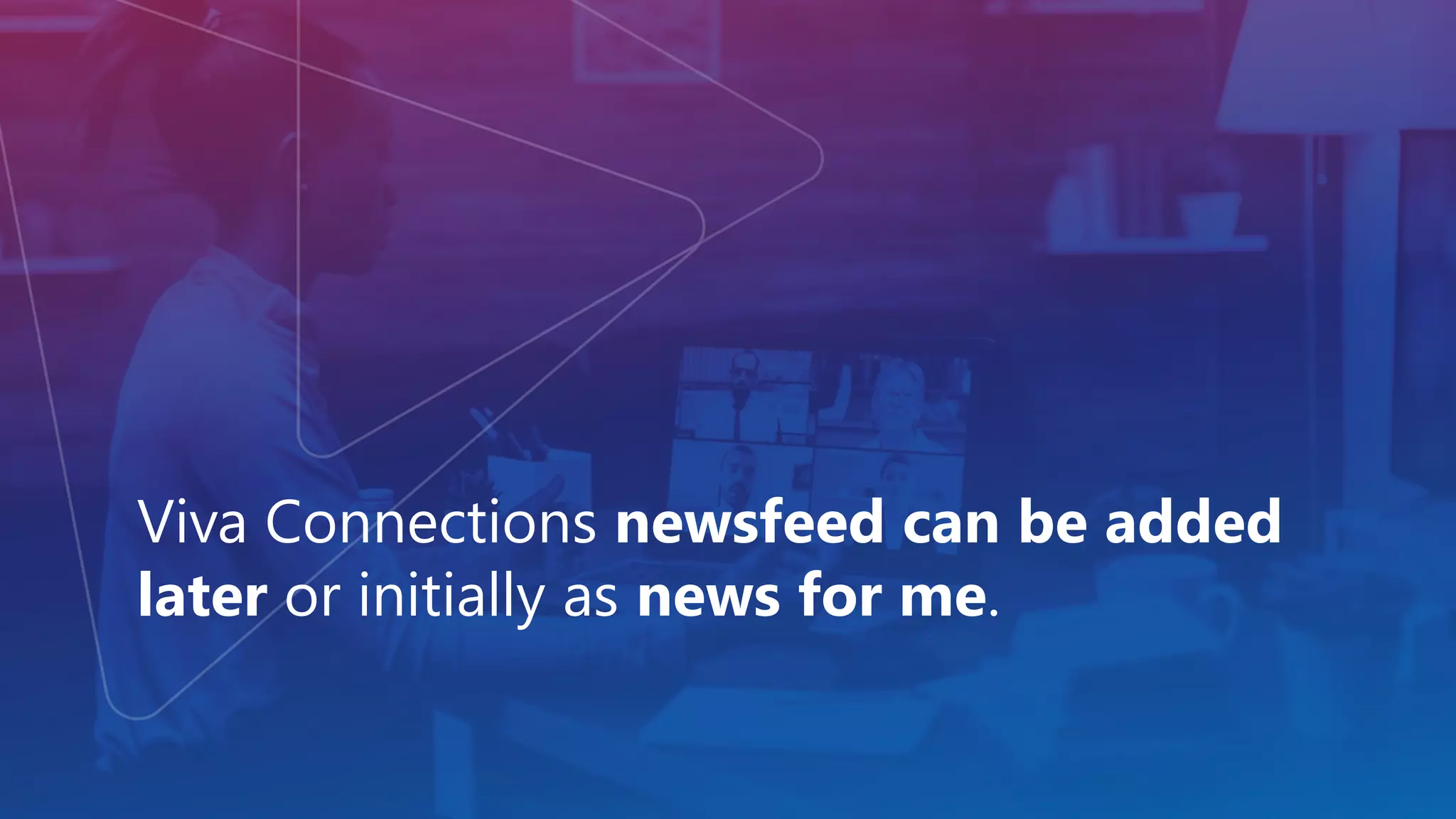 Viva Connections newsfeed can be added
later or initially as news for me.
 