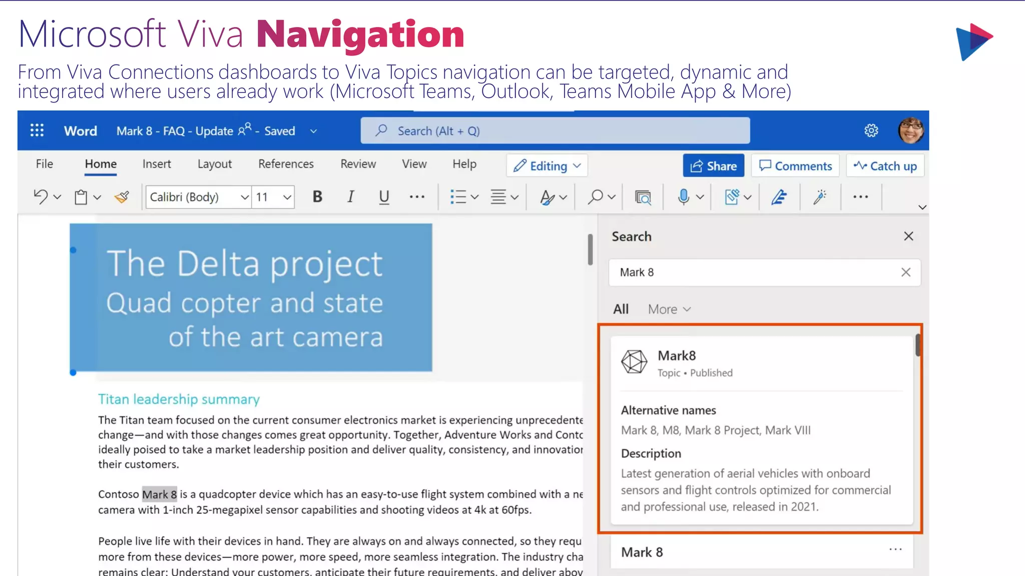 From Viva Connections dashboards to Viva Topics navigation can be targeted, dynamic and
integrated where users already work (Microsoft Teams, Outlook, Teams Mobile App & More)
 