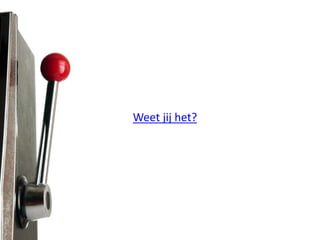 Weet jij het?
 
