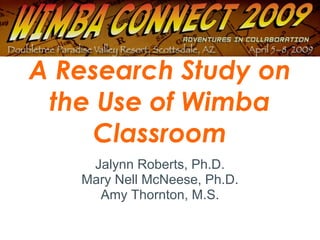 A Research Study on
the Use of Wimba
Classroom
Jalynn Roberts, Ph.D.
Mary Nell McNeese, Ph.D.
Amy Thornton, M.S.
 