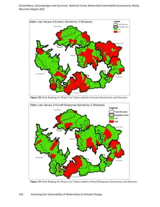 Grand	
  Mesa,	
  Uncompahgre	
  and	
  Gunnison	
  	
  National	
  Forest	
  Watershed	
  Vulnerability	
  Assessment,	
  Rocky	
  
Mountain	
  Region	
  (R2)	
  
103	
  	
  	
  	
  	
  	
  	
  	
  	
  	
  	
  	
  Assessing	
  the	
  Vulnerability	
  of	
  Watersheds	
  to	
  Climate	
  Change
	
  
Figure 28. Risk Ranking for Water Use Values related to Erosion Sensitivities and Stressors
Figure 29. Risk Ranking for Water Use Values related to Runoff Response Sensitivities and Stressors
 