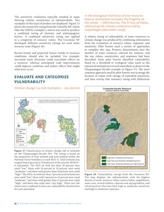 18 | ASSESSING THE VULNERABILITY OF WATERSHEDS TO CLIMATE CHANGE
The sensitivity evaluation typically resulted in maps
showing relative sensitivities of subwatersheds. Two
examples of this type of product are displayed. Figure 15
shows the sensitivity rating from the Umatilla NF, where
(like the GMUG example) a matrix was used to produce
a combined rating of intrinsic and anthropogenic
factors. A combined sensitivity rating was applied
to a composite of resource values. The Coconino NF
developed different sensitivity ratings for each water
resource issue (Figure 16).
N
1:1,000,000
NF Boundary
HUC6
WI Counties
Low
Moderate
High
Very High
Figure 10. Relative vulnerability of wetlands to climate change for HUC6
watersheds on the Chequamegon-Nicolet National Forest.
Figure 17. Classification of climate-change risk to wetlands
on the Chequamegon-Nicolet NFs. The rating is based on
the proportion of total wetland and acid wetland within the
National Forest boundary in each HUC-6. Total wetland area
ranged from 0 percent to 55.8 percent of the area for all HUC-
6 watersheds. The HUC-6s with less than 10 percent were
rated “low,” those with 10 percent to 30 percent were rated
“moderate,” and those with greater than 30 percent were rated
“high.” The HUC-6s with less than 5 percent acid wetland area
were rated “low,” those with 5 percent to 15 percent were rated
“moderate,” and those with greater than 15 percent were rated
“high,” and above that value were "very high". These two risk
classes were combined to form one vulnerability classification
for each watershed.
Composite Aquatic Resource
Coconino National Forest WVA
High Value, Sensitivity and Exposure
High Value and Sensitivity, Moderate Exposure
High Value, Moderate Sensitivity and High Exposure
Figure 18. Vulnerability ratings from the Coconino NF.
The map displays the subwatersheds with the highest
density of water resource values (native fishes, amphi­bians,
water uses, stream habitat, riparian and spring habitat, and
infrastructure) that also have high or moderate sensitivity
and high or moderate exposure.
in the ecological resilience of one resource
base or ecosystem increases the fragility of
the whole —HRH Charles, The Prince of Wales,
addressing UN climate conference COP15,
Copenhagen (December 2009)
A relative rating of vulnerability of water resources to
climate change was produced by combining information
from the evaluation of resource values, exposure, and
sensitivity. Pilot Forests used a variety of approaches
to complete this step. Primary determinants were the
number of water resources selected for analysis, and
the way values, sensitivities, and responses had been
described. Some pilot Forests classified vulnerability
based on a threshold or ecological value (such as the
amount of wetland area in each watershed, as shown in the
Chequamegon-Nicolet example in Figure 17). The most
common approach used by pilot Forests was to merge the
location of values with ratings of watershed sensitivity,
and then overlay that summary rating with differences
Recent trends and projected future trends in resource
conditions should also be included. For example,
increased water diversion could exacerbate effects on
a resource, whereas anticipated road improvements
could improve condition and reduce effects that might
otherwise occur.
EVALUATE AND CATEGORIZE
VULNERABILITY
Climate change is a risk-multiplier… any decline
 