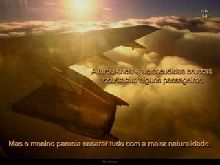 Ria SlidesA turbulência e as sacudidas bruscas assustaram alguns passageiros. Mas o menino parecia encarar tudo com a maior naturalidade.