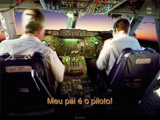 Ria SlidesMeu pai é o piloto!
