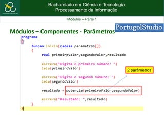Bacharelado em Ciência e Tecnologia
Processamento da Informação
Módulos – Parte 1
2 parâmetros
Módulos – Componentes - Parâmetros
 