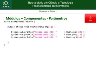 Bacharelado em Ciência e Tecnologia
Processamento da Informação
Módulos – Parte 1
Módulos – Componentes - Parâmetros
 