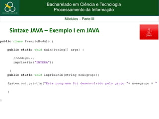 Bacharelado em Ciência e Tecnologia
Processamento da Informação
Módulos – Parte III
Sintaxe JAVA – Exemplo I em JAVA
 