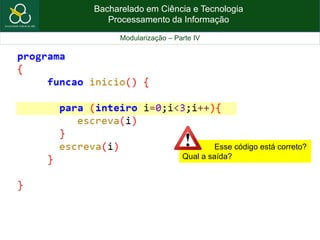 Bacharelado em Ciência e Tecnologia
Processamento da Informação
Modularização – Parte IV
Esse código está correto?
Qual a saída?
 
