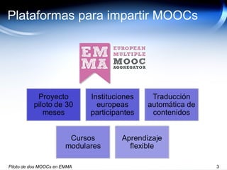 Plataformas para impartir MOOCs
Piloto de dos MOOCs en EMMA 3
 