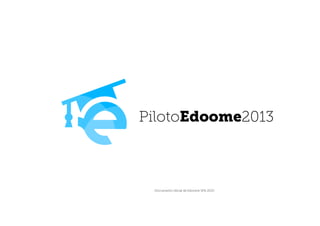 PilotoEdoome2013



 -Documento oﬁcial de Edoome SPA 2013-
 