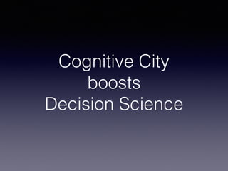 Cognitive City
boosts
Decision Science
 