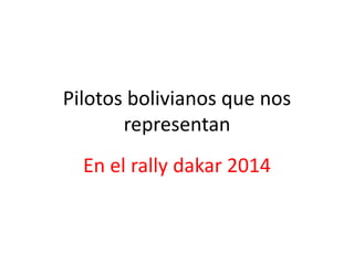 Pilotos bolivianos que nos
representan
En el rally dakar 2014
 