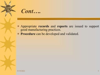 5
 Appropriate records and reports are issued to support
good manufacturing practices.
 Procedure can be developed and validated.
Cont….
9/19/2021
 